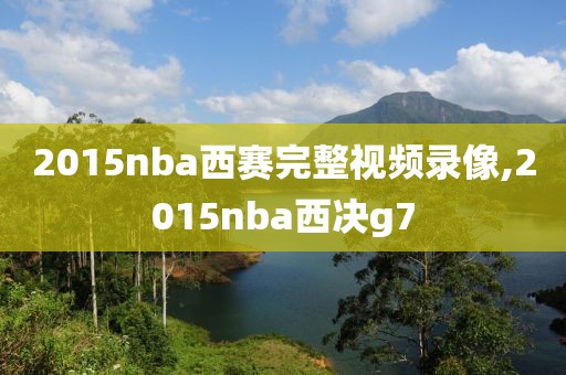 2015nba西赛完整视频录像,2015nba西决g7