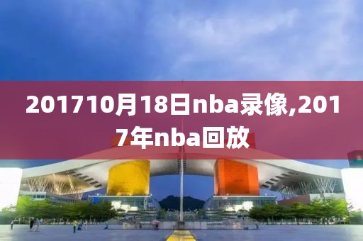 201710月18日nba录像,2017年nba回放