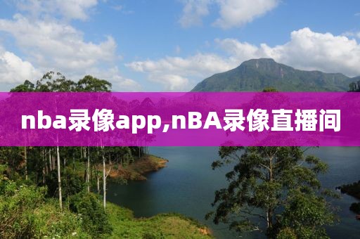 nba录像app,nBA录像直播间