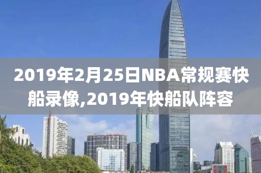 2019年2月25日NBA常规赛快船录像,2019年快船队阵容
