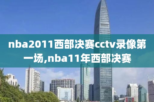 nba2011西部决赛cctv录像第一场,nba11年西部决赛