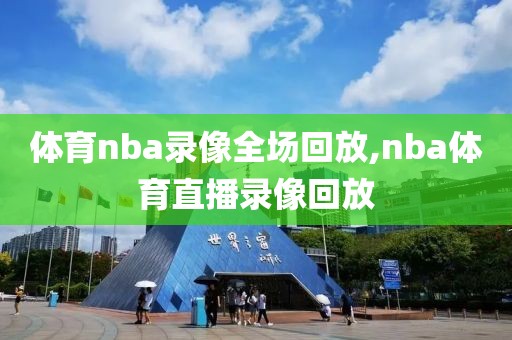 体育nba录像全场回放,nba体育直播录像回放