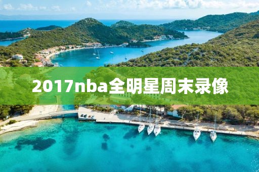 2017nba全明星周末录像