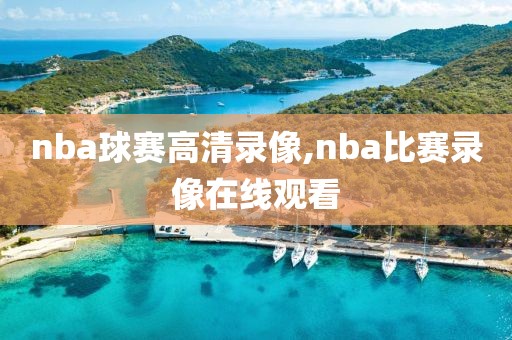 nba球赛高清录像,nba比赛录像在线观看