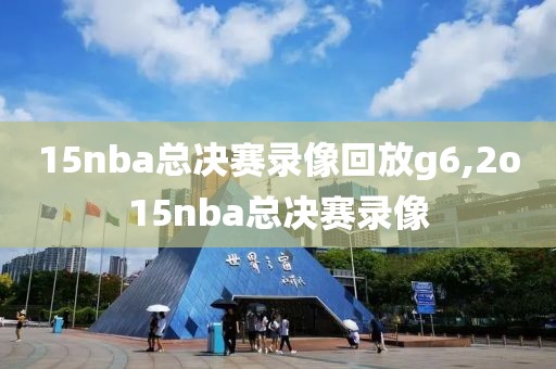 15nba总决赛录像回放g6,2o15nba总决赛录像