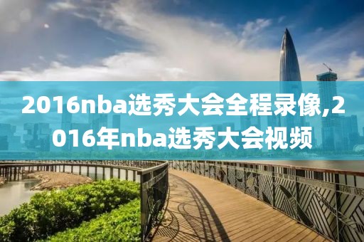 2016nba选秀大会全程录像,2016年nba选秀大会视频