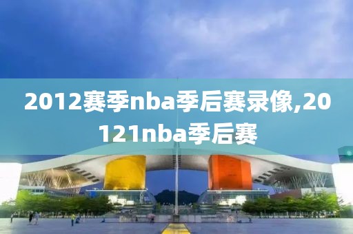 2012赛季nba季后赛录像,20121nba季后赛