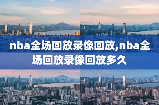 nba全场回放录像回放,nba全场回放录像回放多久