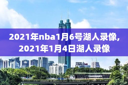 2021年nba1月6号湖人录像,2021年1月4日湖人录像