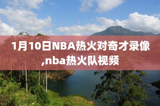 1月10日NBA热火对奇才录像,nba热火队视频