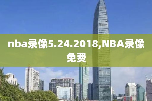 nba录像5.24.2018,NBA录像免费