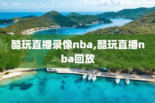 酷玩直播录像nba,酷玩直播nba回放