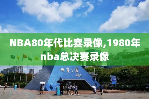 NBA80年代比赛录像,1980年nba总决赛录像