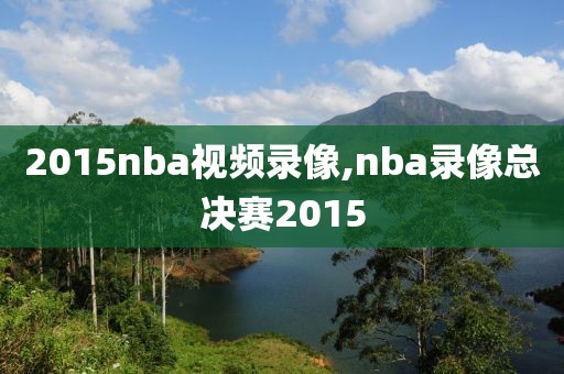 2015nba视频录像,nba录像总决赛2015