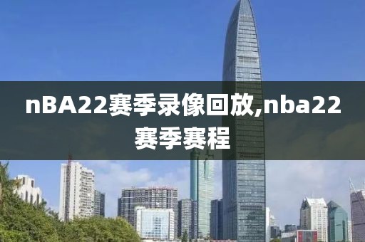 nBA22赛季录像回放,nba22赛季赛程