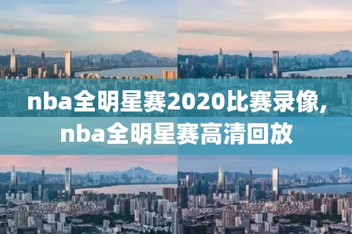 nba全明星赛2020比赛录像,nba全明星赛高清回放