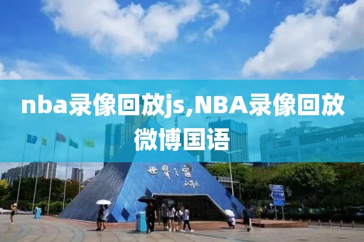 nba录像回放js,NBA录像回放微博国语