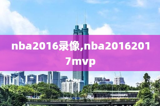 nba2016录像,nba20162017mvp