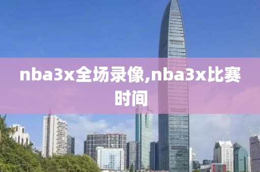nba3x全场录像,nba3x比赛时间