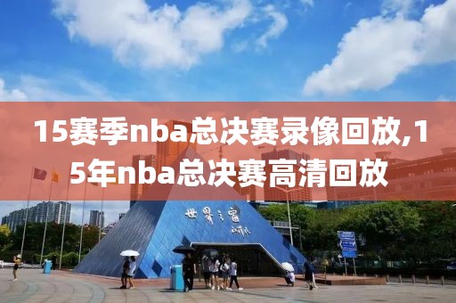 15赛季nba总决赛录像回放,15年nba总决赛高清回放