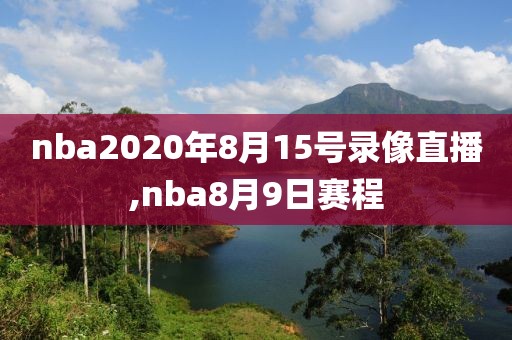 nba2020年8月15号录像直播,nba8月9日赛程