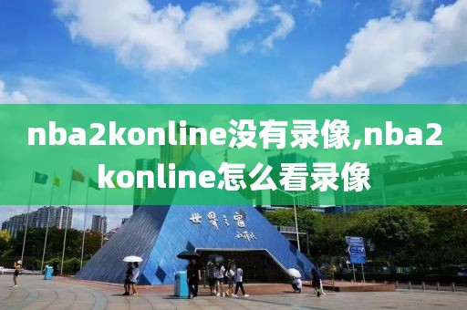 nba2konline没有录像,nba2konline怎么看录像