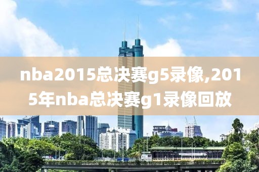 nba2015总决赛g5录像,2015年nba总决赛g1录像回放