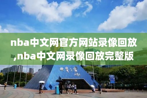 nba中文网官方网站录像回放,nba中文网录像回放完整版