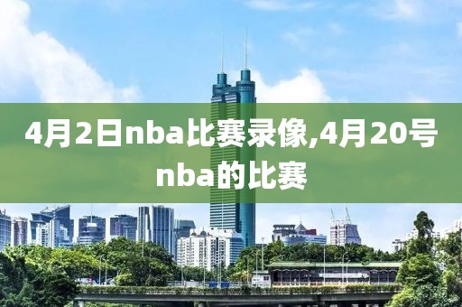 4月2日nba比赛录像,4月20号nba的比赛