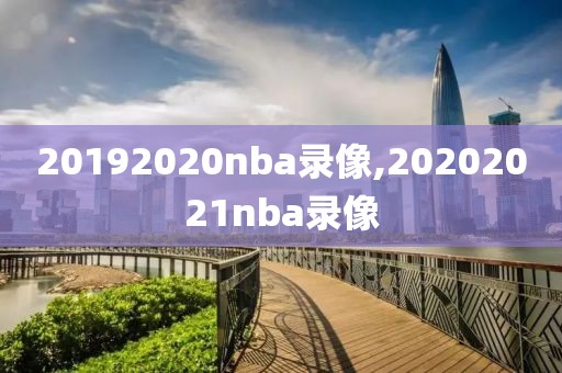 20192020nba录像,20202021nba录像