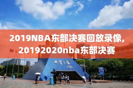 2019NBA东部决赛回放录像,20192020nba东部决赛