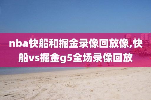 nba快船和掘金录像回放像,快船vs掘金g5全场录像回放