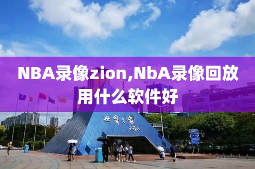 NBA录像zion,NbA录像回放用什么软件好