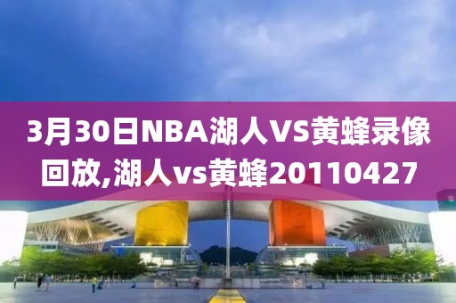 3月30日NBA湖人VS黄蜂录像回放,湖人vs黄蜂20110427
