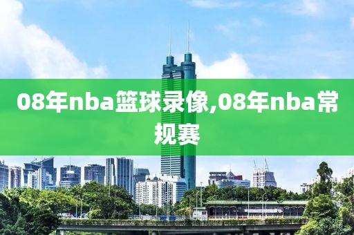 08年nba篮球录像,08年nba常规赛