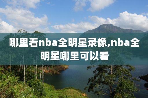 哪里看nba全明星录像,nba全明星哪里可以看