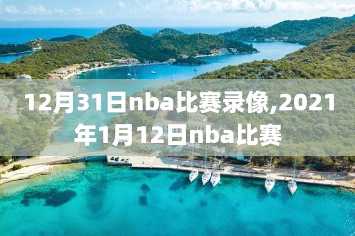 12月31日nba比赛录像,2021年1月12日nba比赛