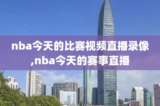 nba今天的比赛视频直播录像,nba今天的赛事直播