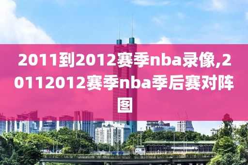 2011到2012赛季nba录像,20112012赛季nba季后赛对阵图