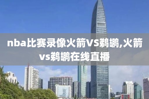 nba比赛录像火箭VS鹈鹕,火箭vs鹈鹕在线直播