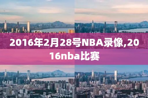 2016年2月28号NBA录像,2016nba比赛