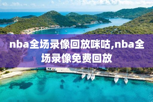 nba全场录像回放咪咕,nba全场录像免费回放
