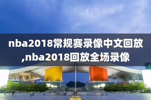 nba2018常规赛录像中文回放,nba2018回放全场录像