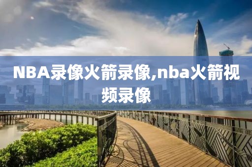 NBA录像火箭录像,nba火箭视频录像