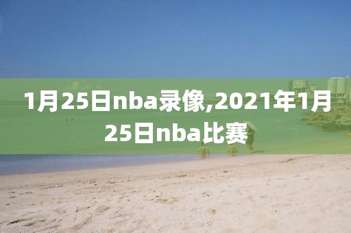 1月25日nba录像,2021年1月25日nba比赛